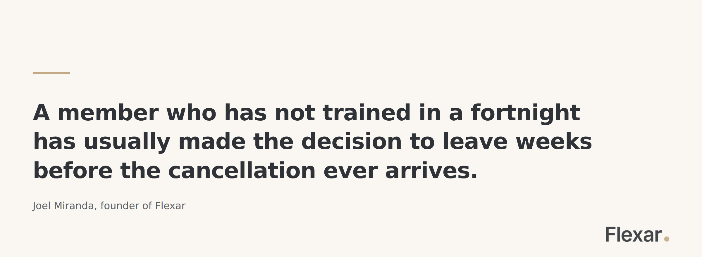 A member who has not trained in a fortnight has usually decided to leave weeks before the cancellation arrives.